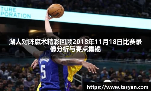 湖人对阵魔术精彩回顾2018年11月18日比赛录像分析与亮点集锦