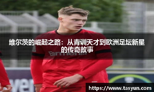 维尔茨的崛起之路：从青训天才到欧洲足坛新星的传奇故事